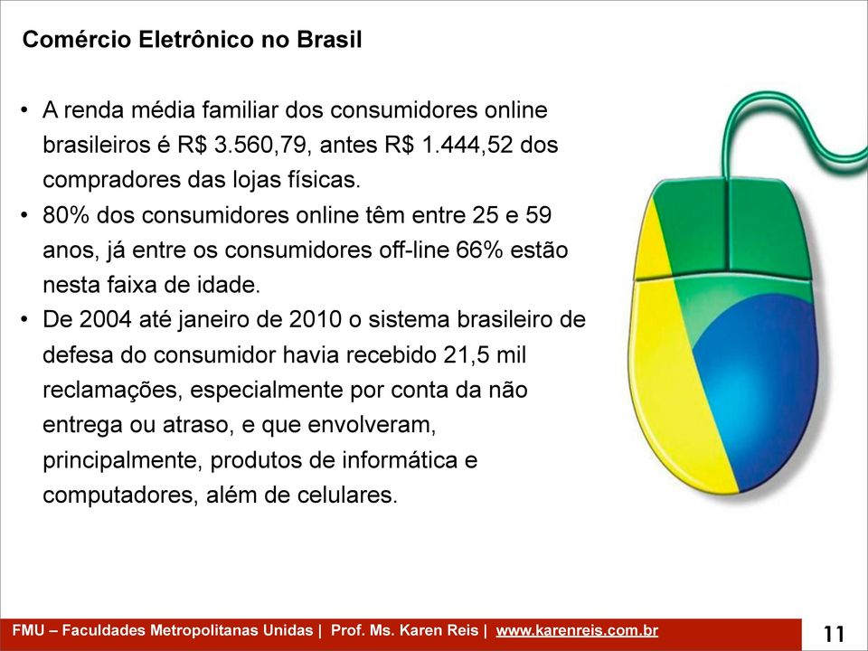 80% dos consumidores online têm entre 25 e 59 anos, já entre os consumidores off-line 66% estão nesta faixa de idade.