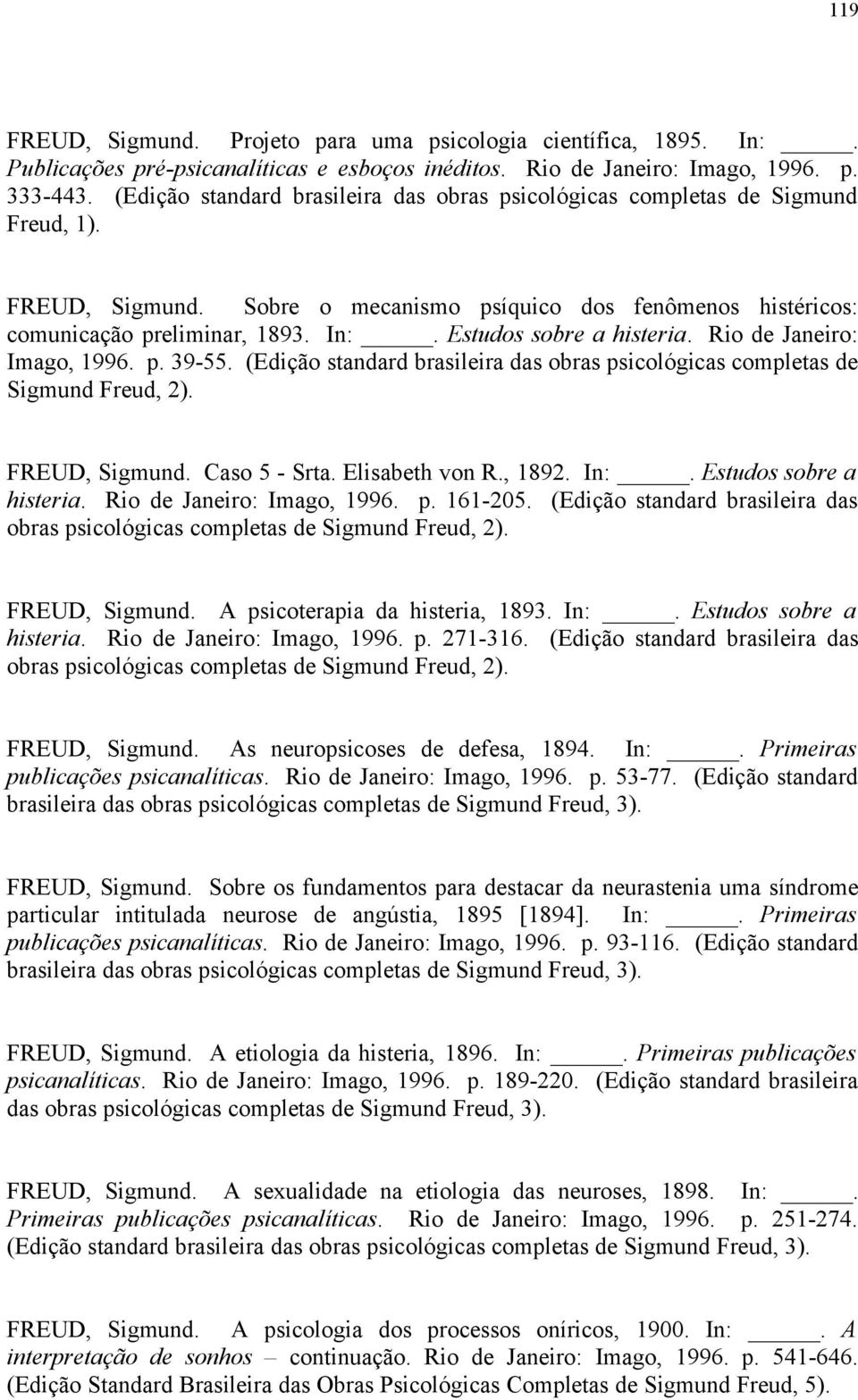 Estudos sobre a histeria. Rio de Janeiro: Imago, 1996. p. 39-55. (Edição standard brasileira das obras psicológicas completas de Sigmund Freud, 2). FREUD, Sigmund. Caso 5 - Srta. Elisabeth von R.