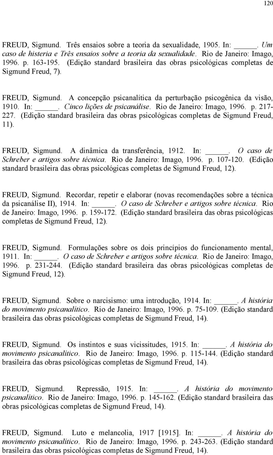 Cinco lições de psicanálise. Rio de Janeiro: Imago, 1996. p. 217-227. (Edição standard brasileira das obras psicológicas completas de Sigmund Freud, 11). FREUD, Sigmund.