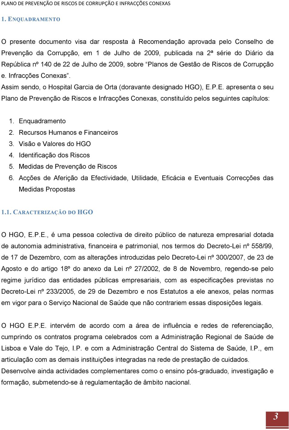 P.E. apresenta o seu Plano de Prevenção de Riscos e Infracções Conexas, constituído pelos seguintes capítulos: 1. Enquadramento 2. Recursos Humanos e Financeiros 3. Visão e Valores do HGO 4.