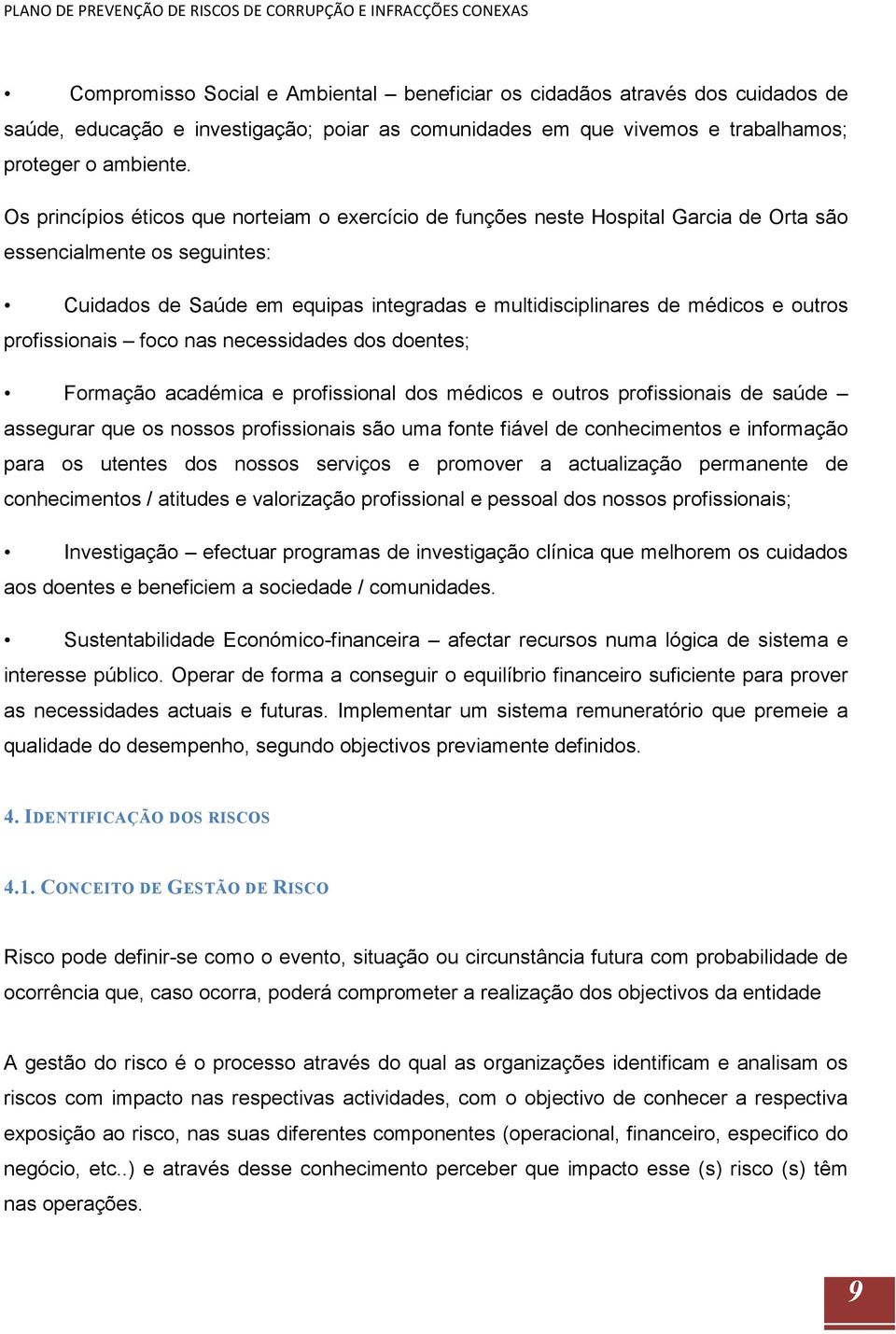 outros profissionais foco nas necessidades dos doentes; Formação académica e profissional dos médicos e outros profissionais de saúde assegurar que os nossos profissionais são uma fonte fiável de