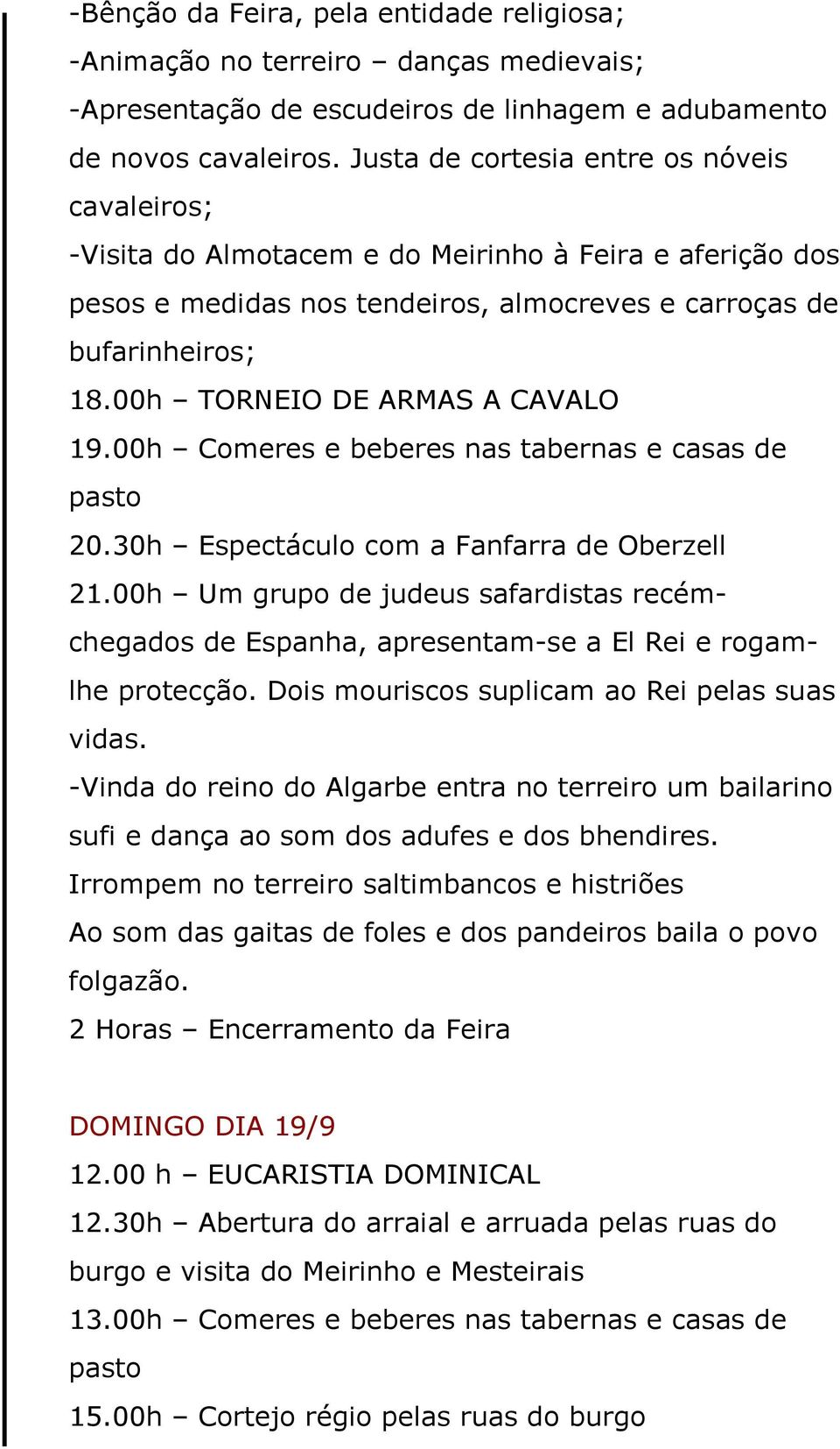 00h TORNEIO DE ARMAS A CAVALO 19.00h Comeres e beberes nas tabernas e casas de 20.30h Espectáculo com a Fanfarra de Oberzell 21.