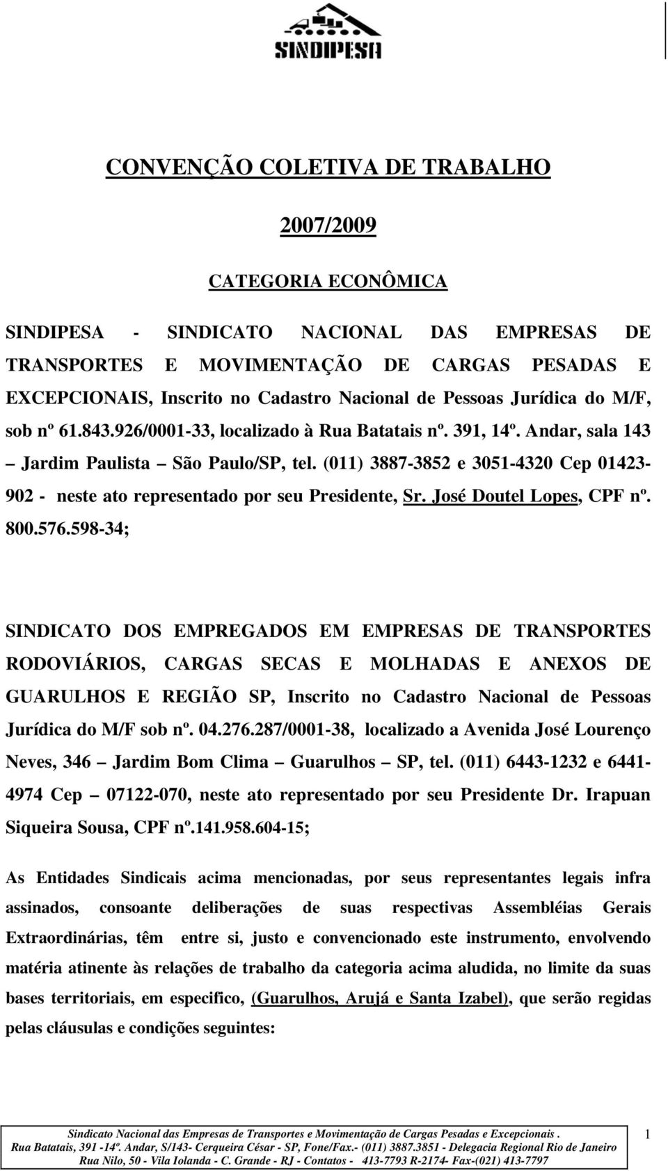 (011) 3887-3852 e 3051-4320 Cep 01423-902 - neste ato representado por seu Presidente, Sr. José Doutel Lopes, CPF nº. 800.576.