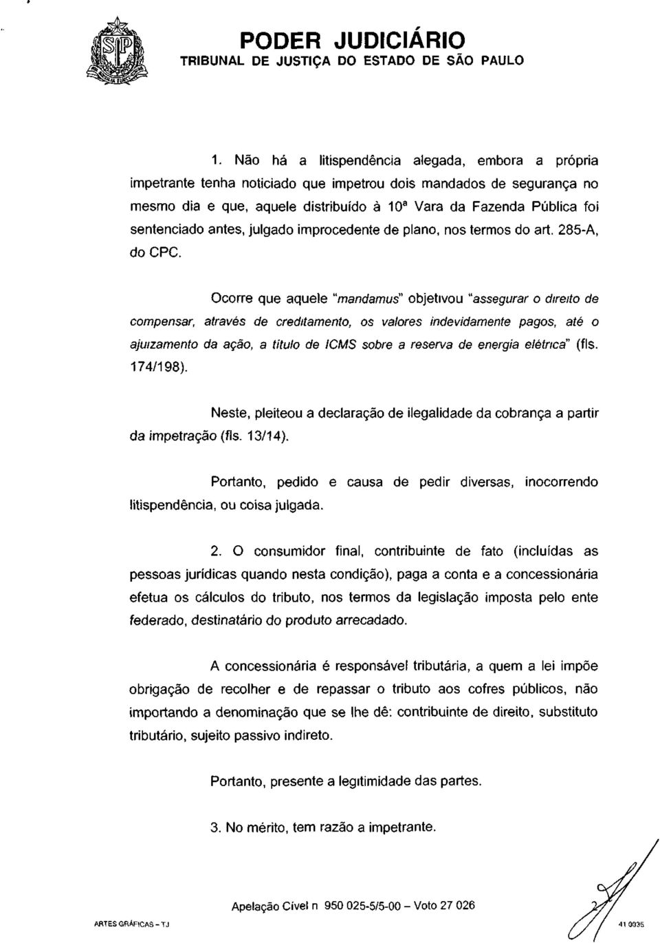 Ocorre que aquele "mandamus" objetivou "assegurar o direito de compensar, através de creditamento, os valores indevidamente pagos, até o ajuizamento da ação, a título de ICMS sobre a reserva de