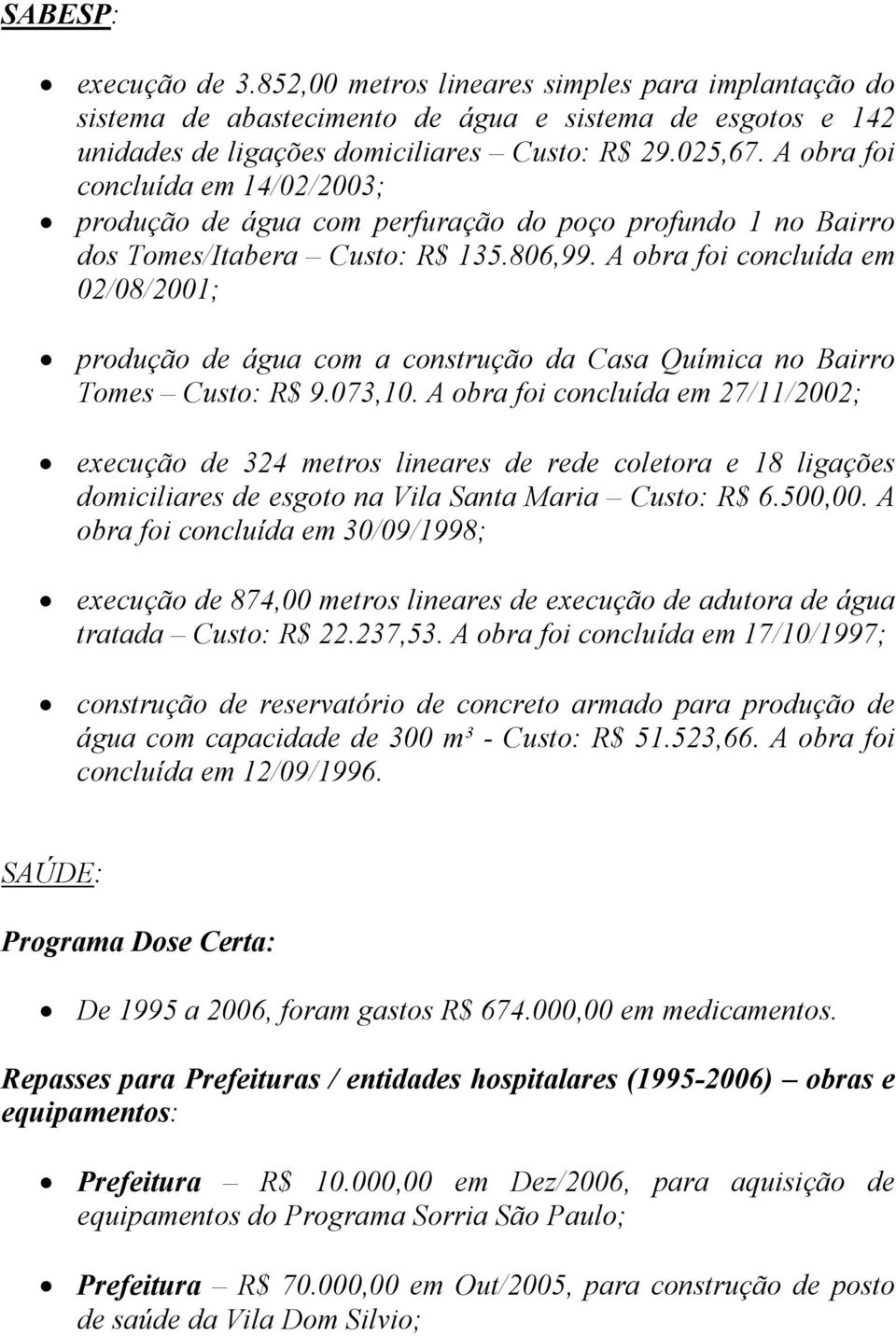 A obra foi concluída em 02/08/2001; produção de água com a construção da Casa Química no Bairro Tomes Custo: R$ 9.073,10.