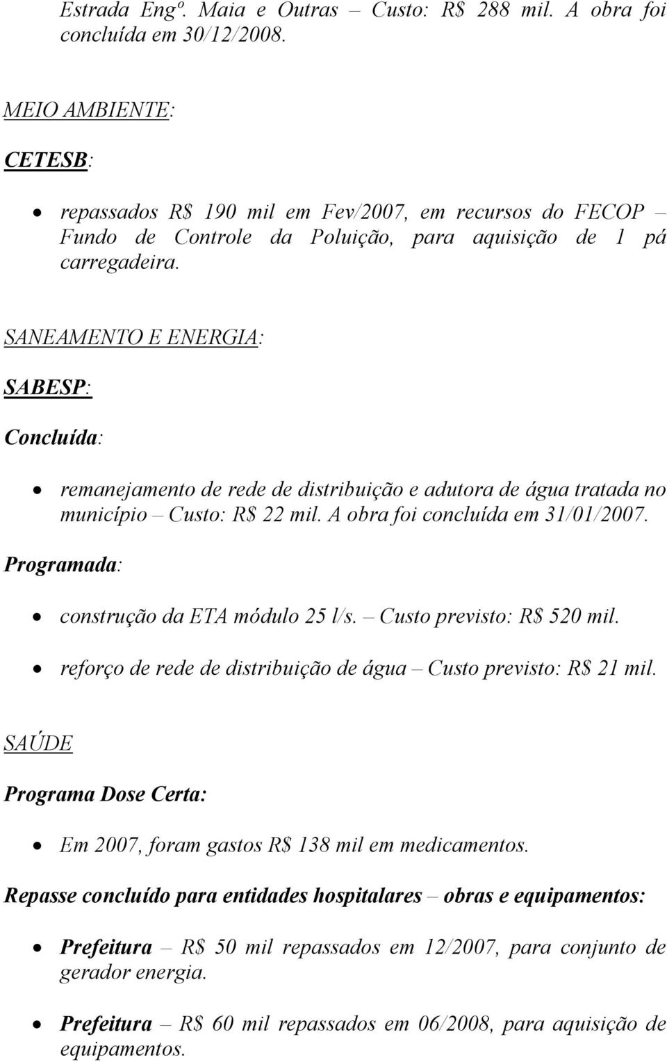 SANEAMENTO E ENERGIA: SABESP: Concluída: remanejamento de rede de distribuição e adutora de água tratada no município Custo: R$ 22 mil. A obra foi concluída em 31/01/2007.