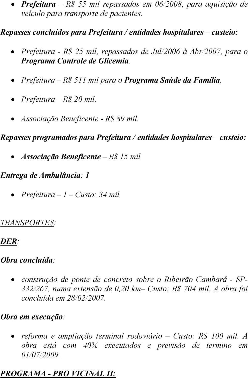 Prefeitura R$ 511 mil para o Programa Saúde da Família. Prefeitura R$ 20 mil. Associação Beneficente - R$ 89 mil.