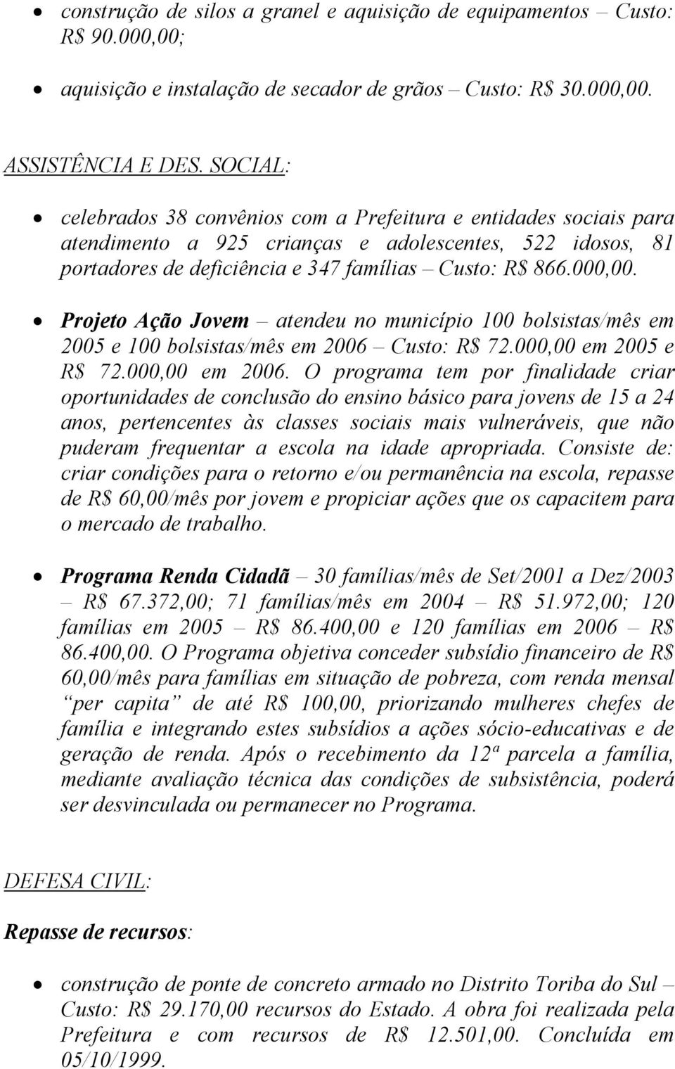 Projeto Ação Jovem atendeu no município 100 bolsistas/mês em 2005 e 100 bolsistas/mês em 2006 Custo: R$ 72.000,00 em 2005 e R$ 72.000,00 em 2006.