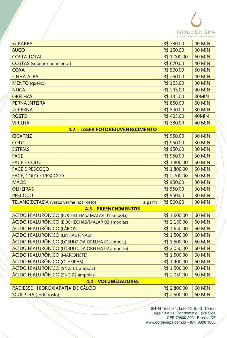 INTEIRA R$ 850,00 60 MIN ½ PERNA R$ 500,00 30 MIN ROSTO R$ 425,00 40MIN VIRILHA R$ 380,00 40 MIN 4.