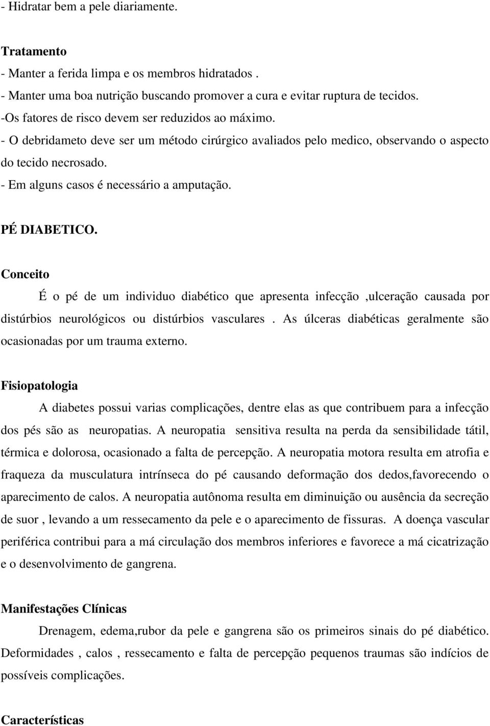 - Em alguns casos é necessário a amputação. PÉ DIABETICO. Conceito É o pé de um individuo diabético que apresenta infecção,ulceração causada por distúrbios neurológicos ou distúrbios vasculares.