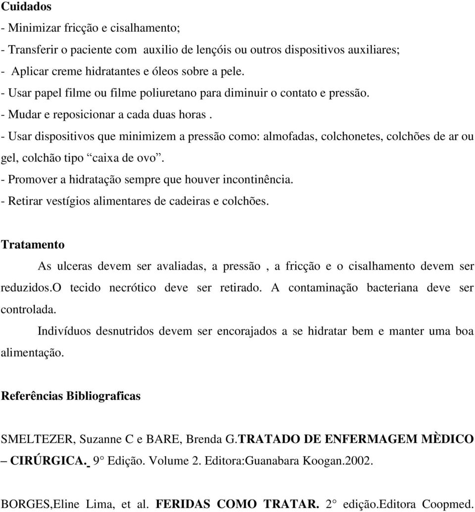 - Usar dispositivos que minimizem a pressão como: almofadas, colchonetes, colchões de ar ou gel, colchão tipo caixa de ovo. - Promover a hidratação sempre que houver incontinência.