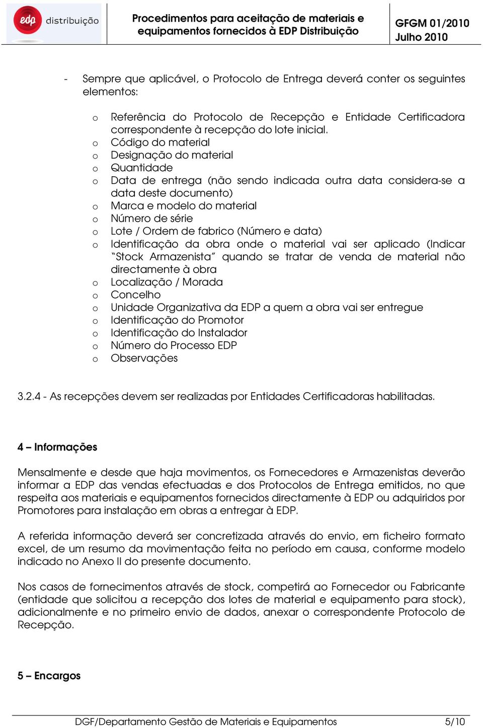 Códig d material Designaçã d material Quantidade Data de entrega (nã send indicada utra data cnsidera-se a data deste dcument) Marca e mdel d material Númer de série Lte / Ordem de fabric (Númer e