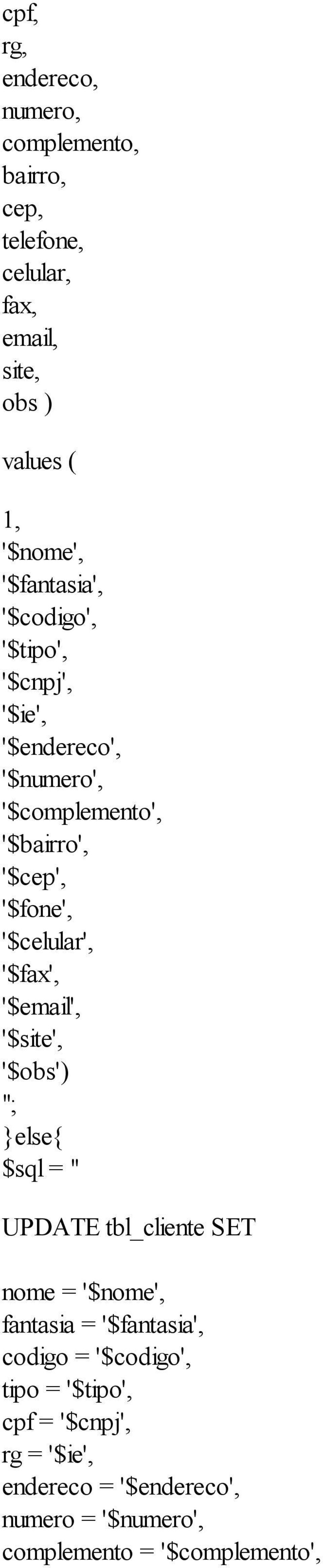 '$celular', '$fax', '$email', '$site', '$obs') "; else{ $sql = " UPDATE tbl_cliente SET nome = '$nome', fantasia =