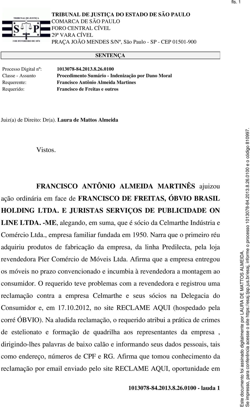 Laura de Mattos Almeida Vistos. FRANCISCO ANTÔNIO ALMEIDA MARTINÊS ajuizou ação ordinária em face de FRANCISCO DE FREITAS, ÓBVIO BRASIL HOLDING LTDA. E JURISTAS SERVIÇOS DE PUBLICIDADE ON LINE LTDA.