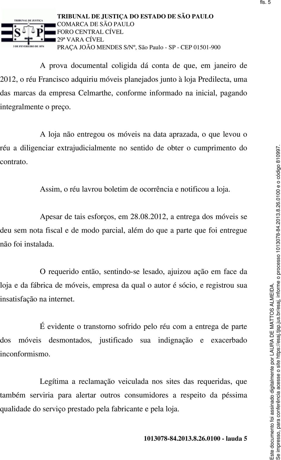 Assim, o réu lavrou boletim de ocorrência e notificou a loja. Apesar de tais esforços, em 28.08.