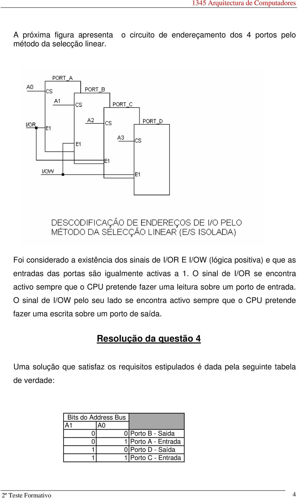 O sinal de I/OR se encontra activo sempre que o CPU pretende fazer uma leitura sobre um porto de entrada.