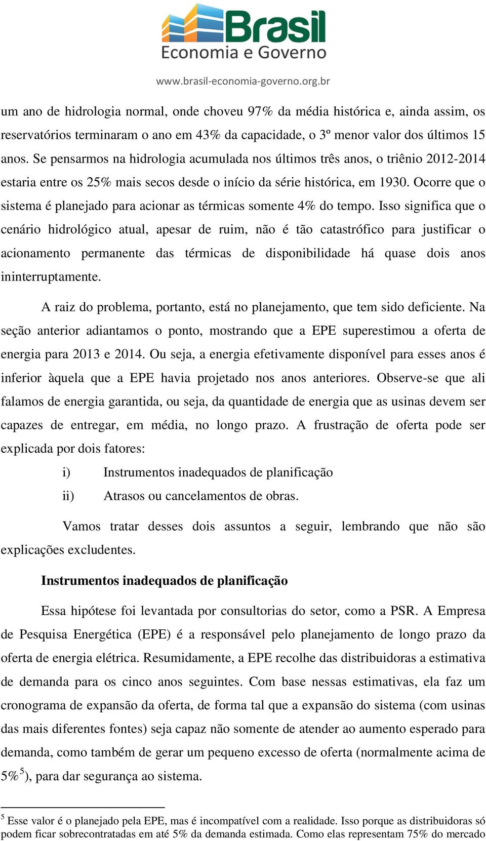 Ocorre que o sistema é planejado para acionar as térmicas somente 4% do tempo.