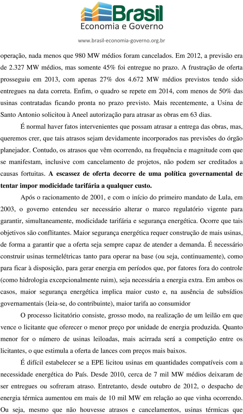 Enfim, o quadro se repete em 2014, com menos de 50% das usinas contratadas ficando pronta no prazo previsto.