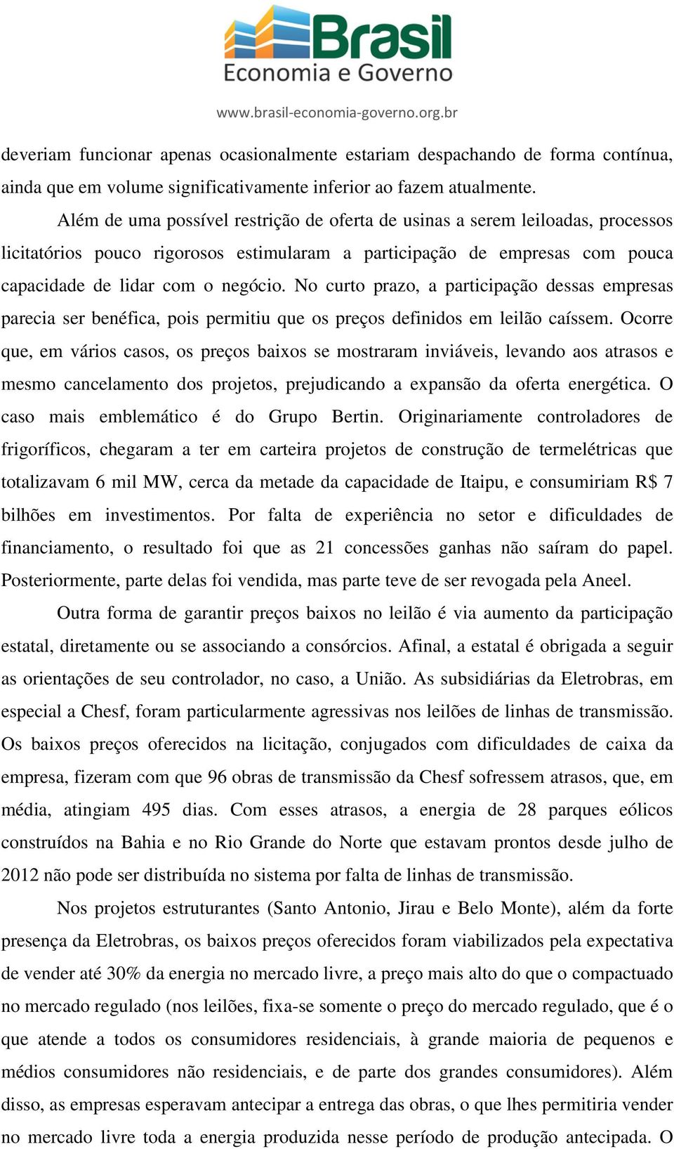 No curto prazo, a participação dessas empresas parecia ser benéfica, pois permitiu que os preços definidos em leilão caíssem.