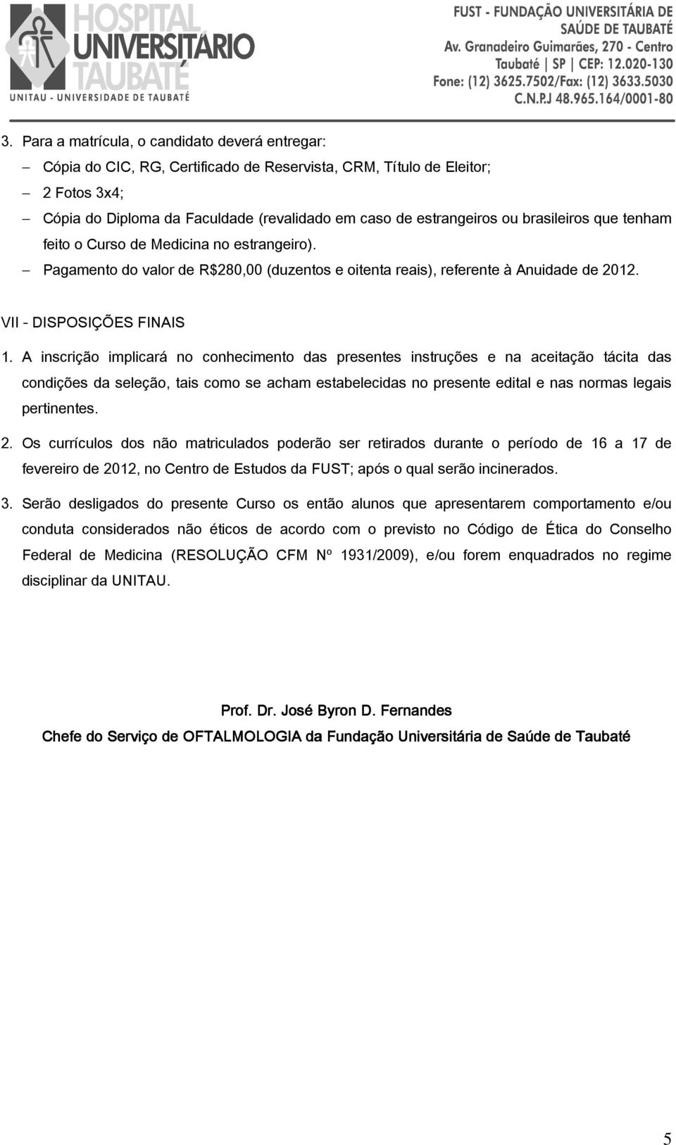 A inscrição implicará no conhecimento das presentes instruções e na aceitação tácita das condições da seleção, tais como se acham estabelecidas no presente edital e nas normas legais pertinentes. 2.