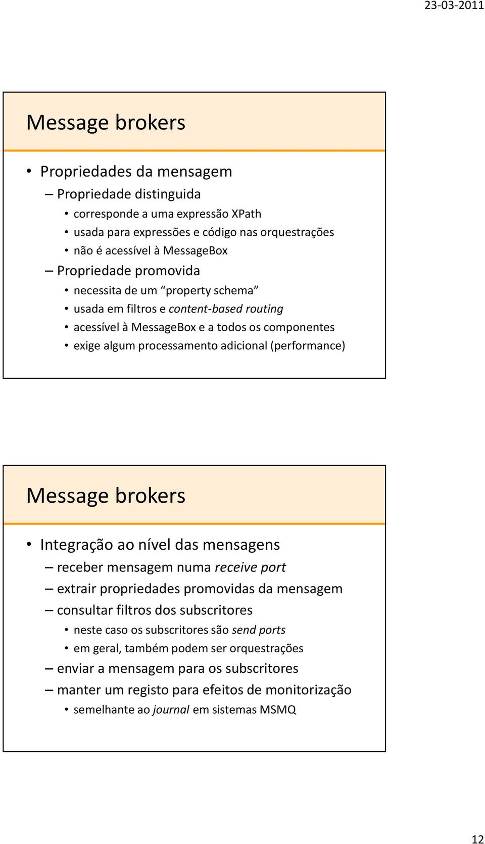 (performance) Integração ao nível das mensagens receber mensagem numa receive port extrair propriedades promovidas da mensagem consultar filtros dos subscritores neste caso os