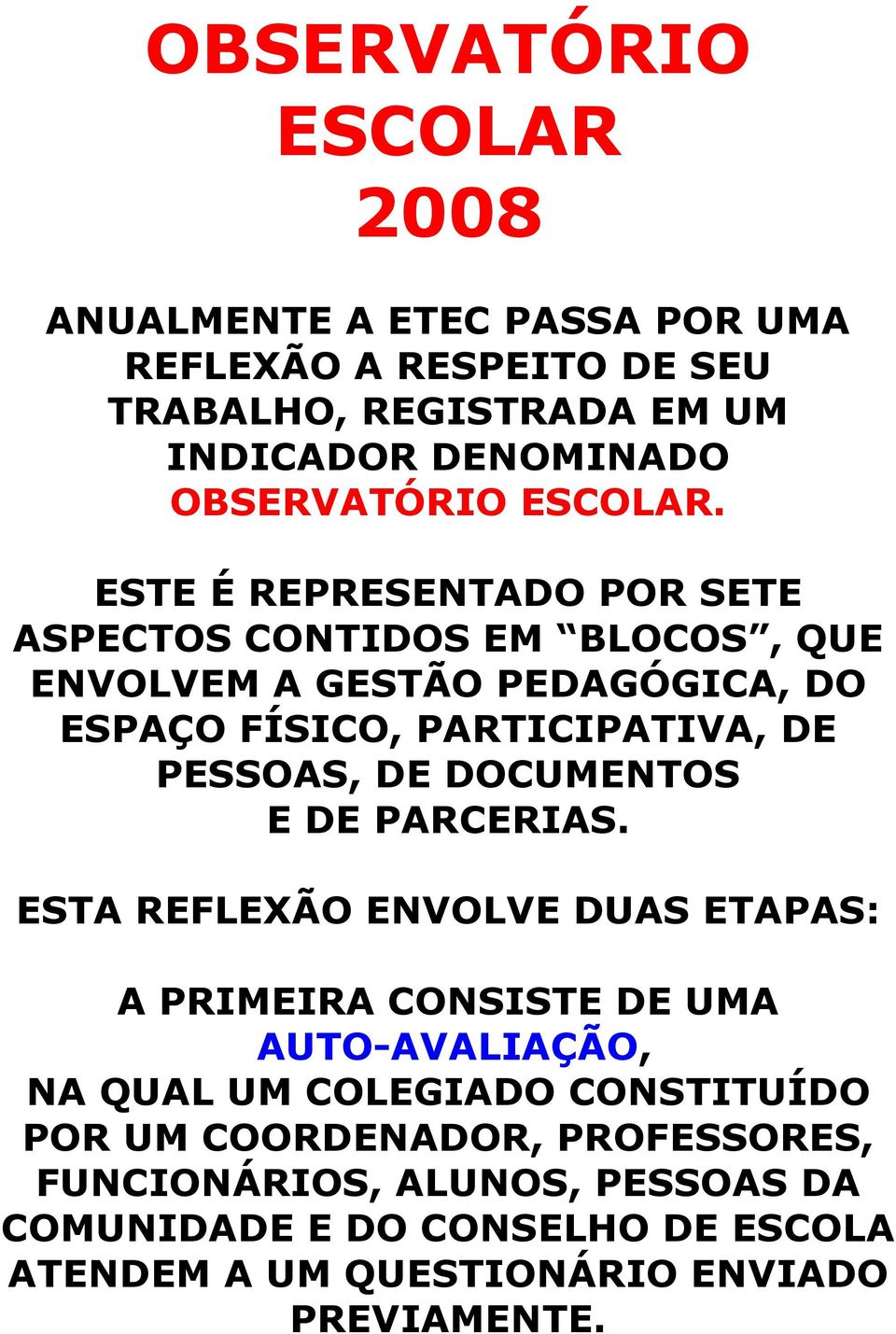 ESTE É REPRESENTADO POR SETE ASPECTOS CONTIDOS EM BLOCOS, QUE ENVOLVEM A GESTÃO PEDAGÓGICA, DO ESPAÇO FÍSICO, PARTICIPATIVA, DE PESSOAS, DE