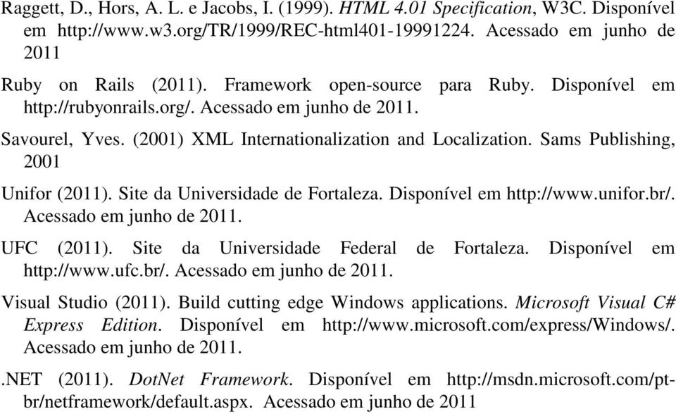 Sams Publishing, 2001 Unifor (2011). Site da Universidade de Fortaleza. Disponível em http://www.unifor.br/. Acessado em junho de 2011. UFC (2011). Site da Universidade Federal de Fortaleza.
