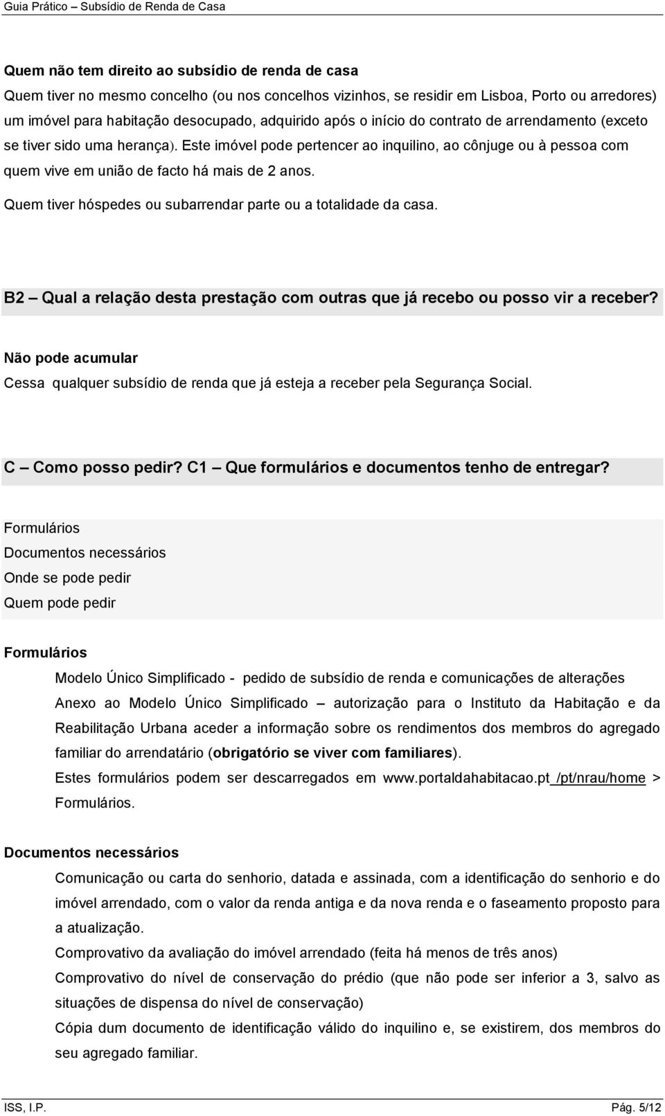 Quem tiver hóspedes ou subarrendar parte ou a totalidade da casa. B2 Qual a relação desta prestação com outras que já recebo ou posso vir a receber?