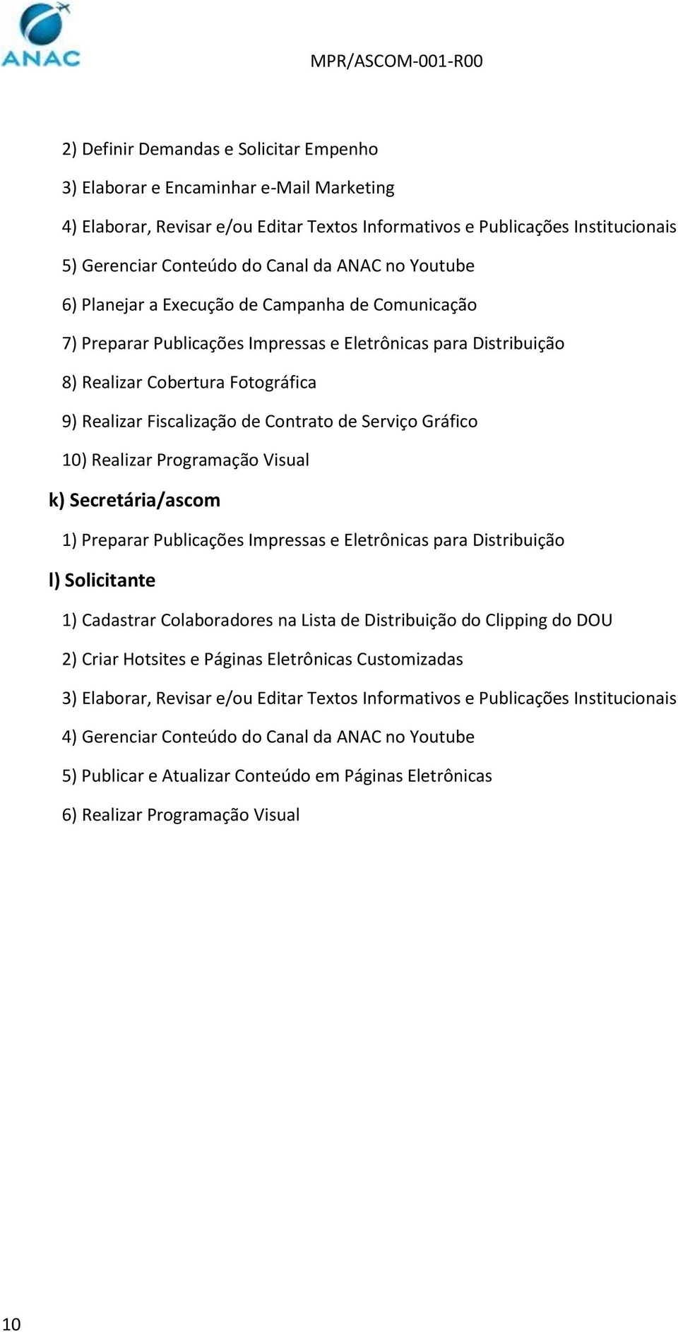 Contrato de Serviço Gráfico 10) Realizar Programação Visual k) Secretária/ascom 1) Preparar Publicações Impressas e Eletrônicas para Distribuição l) Solicitante 1) Cadastrar Colaboradores na Lista de