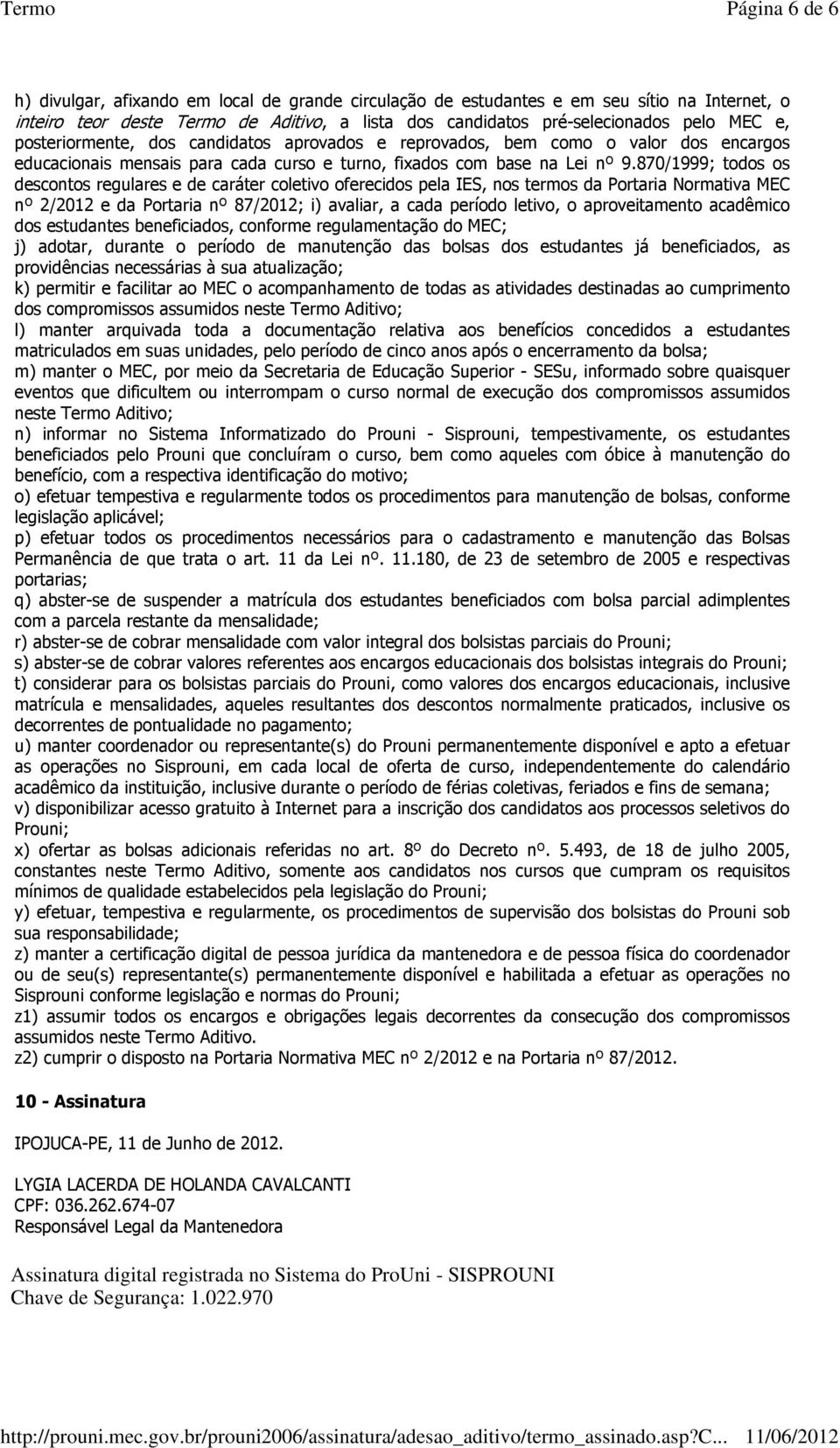 870/1999; todos os descontos regulares e de caráter coletivo oferecidos pela IES, nos termos da Portaria Normativa MEC nº 2/2012 e da Portaria nº 87/2012; i) avaliar, a cada período letivo, o