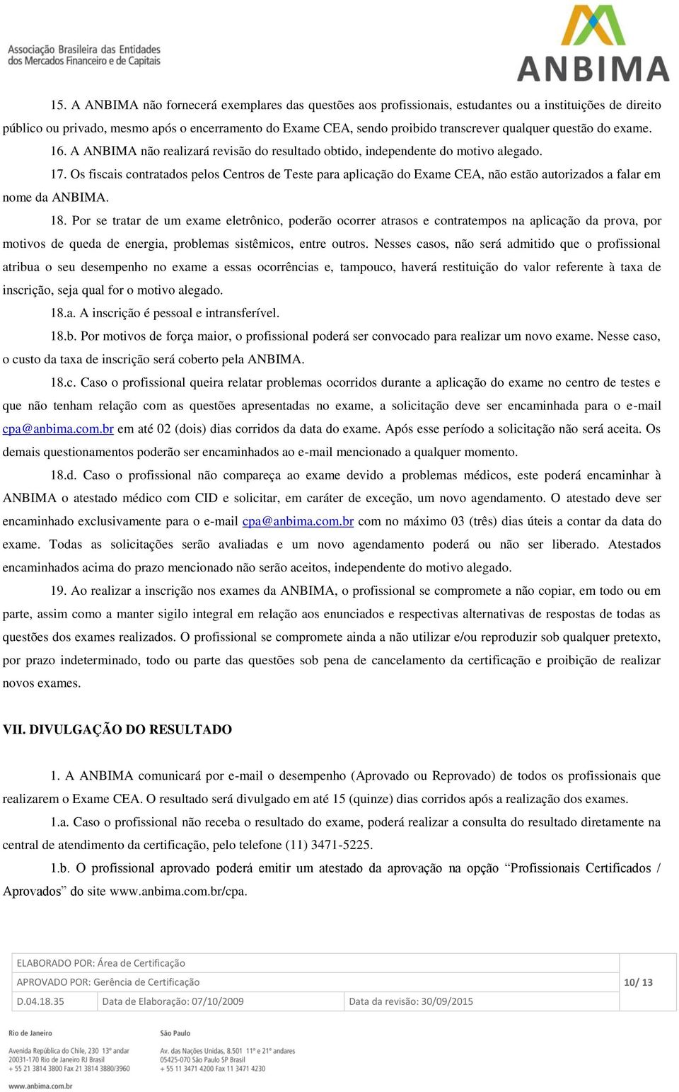 Os fiscais contratados pelos Centros de Teste para aplicação do Exame CEA, não estão autorizados a falar em nome da ANBIMA. 18.