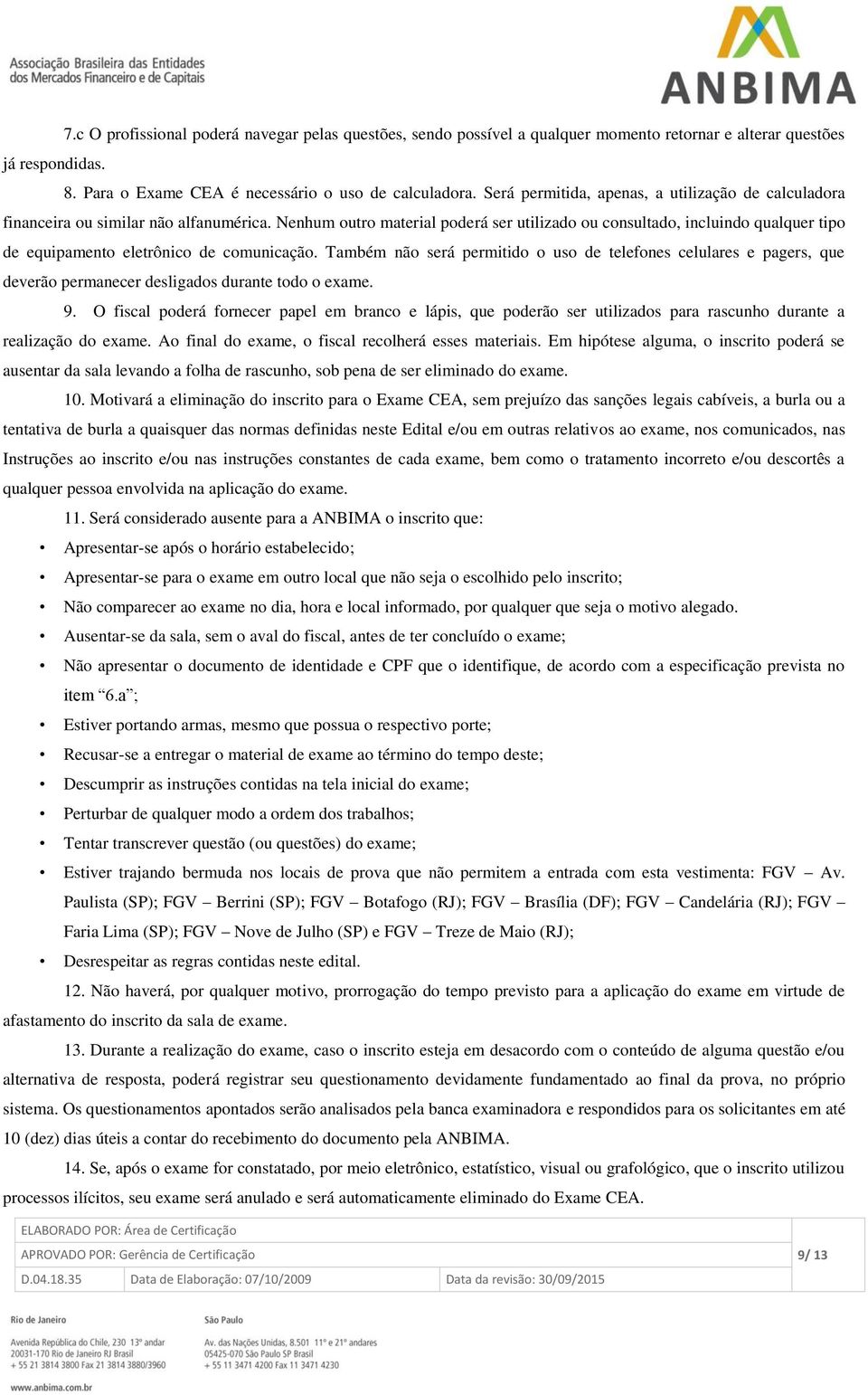 Nenhum outro material poderá ser utilizado ou consultado, incluindo qualquer tipo de equipamento eletrônico de comunicação.