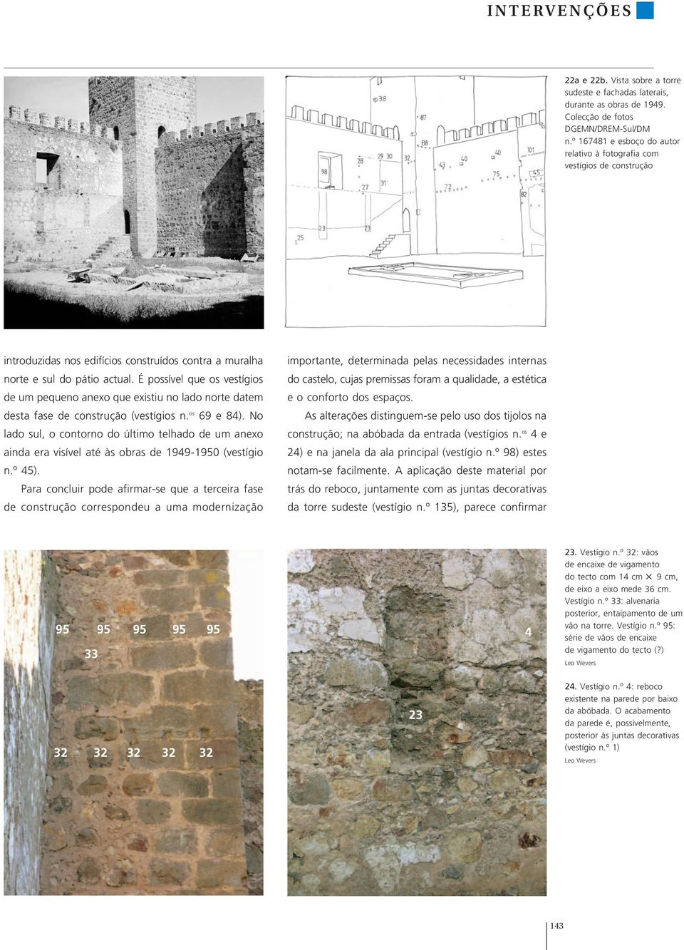 É possível que os vestígios de um pequeno anexo que existiu no lado norte datem desta fase de construção (vestígios n. os 69 e 84).