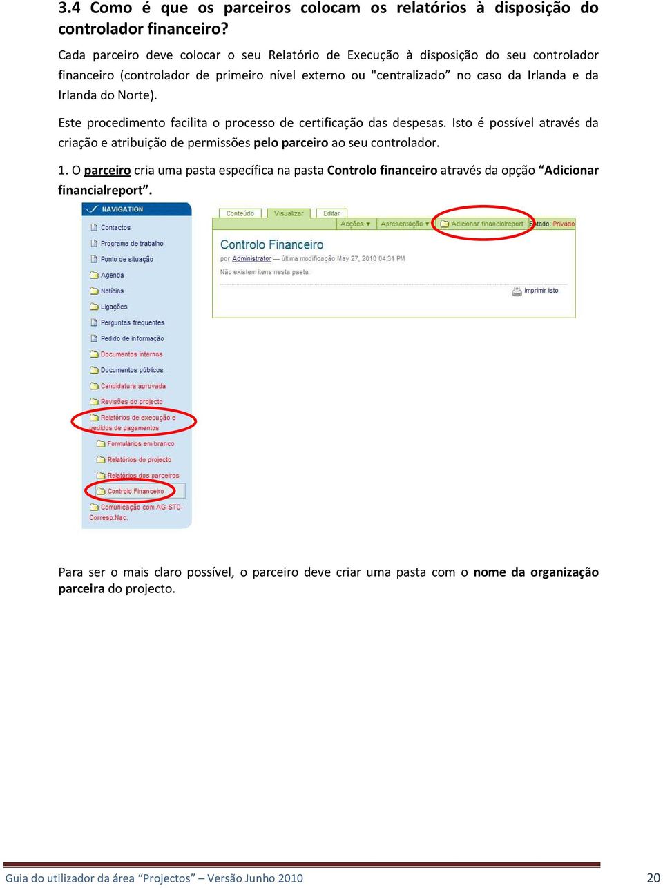 Irlanda do Norte). Este procedimento facilita o processo de certificação das despesas. Isto é possível através da criação e atribuição de permissões pelo parceiro ao seu controlador.