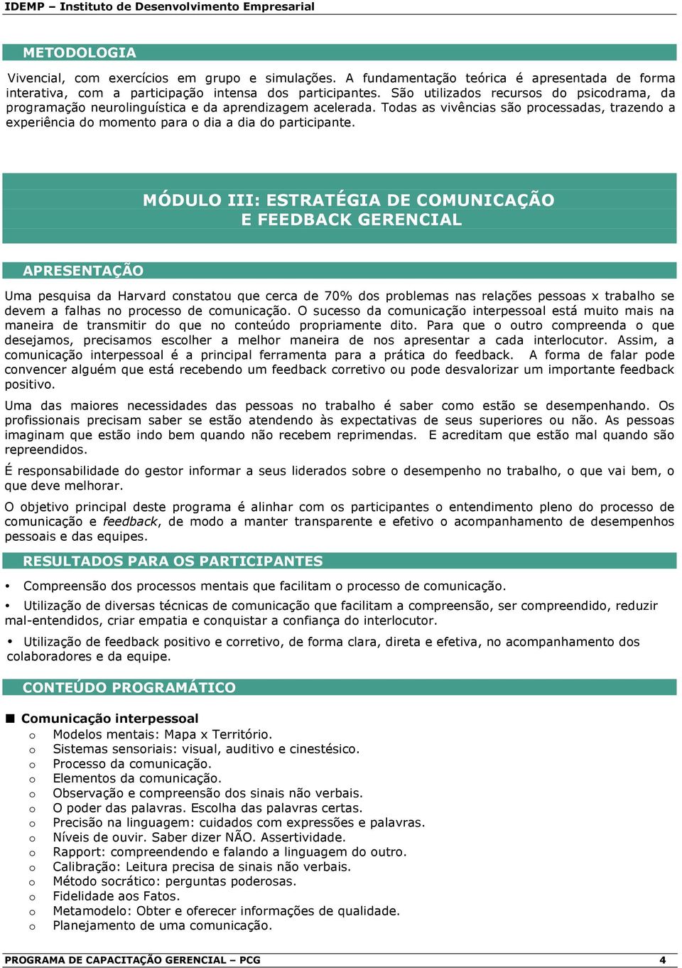 MÓDULO III: ESTRATÉGIA DE COMUNICAÇÃO E FEEDBACK GERENCIAL Uma pesquisa da Harvard cnstatu que cerca de 70% ds prblemas nas relações pessas x trabalh se devem a falhas n prcess de cmunicaçã.