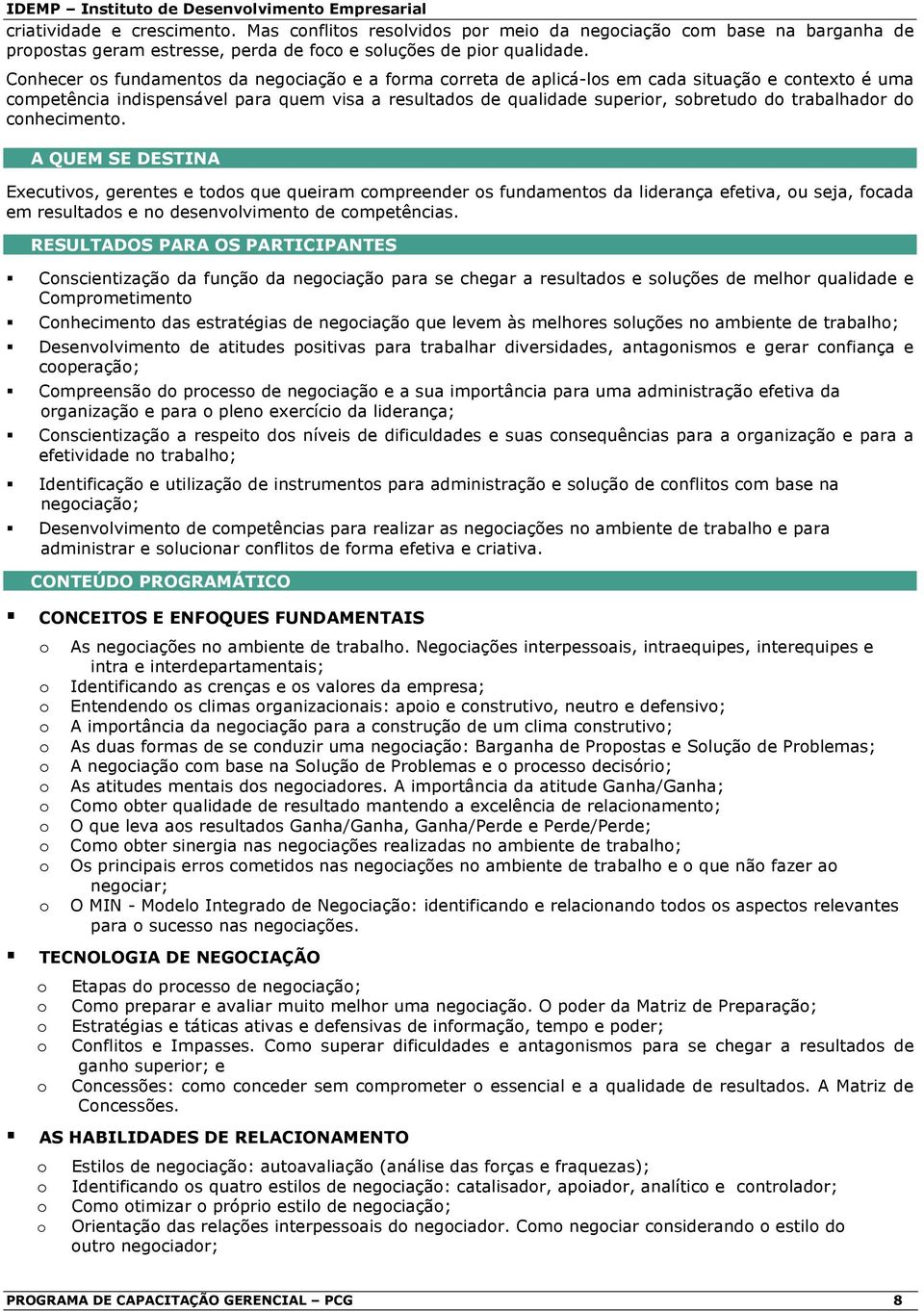 cnheciment. A QUEM SE DESTINA Executivs, gerentes e tds que queiram cmpreender s fundaments da liderança efetiva, u seja, fcada em resultads e n desenvlviment de cmpetências.