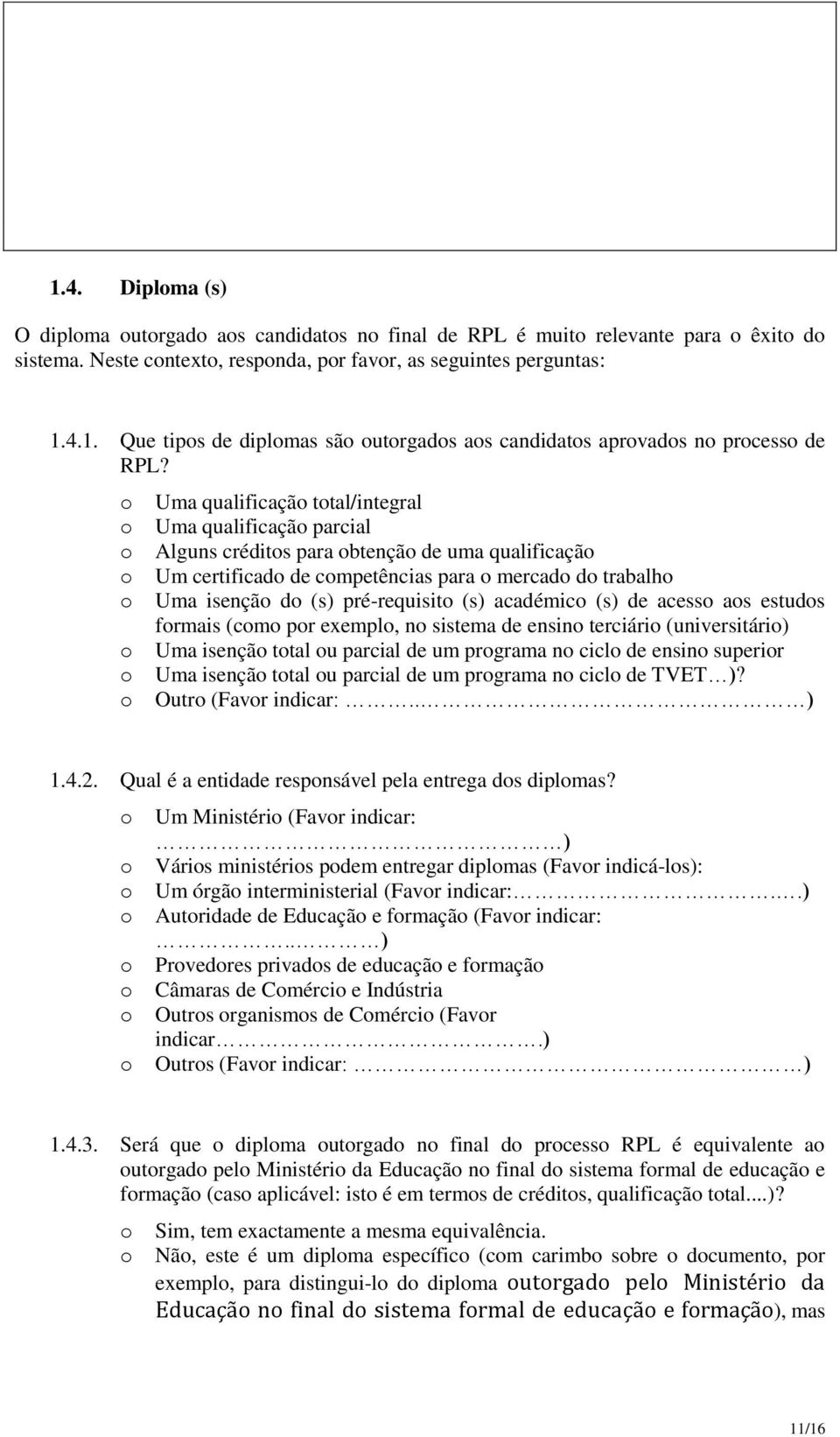 de acess as estuds frmais (cm pr exempl, n sistema de ensin terciári (universitári) Uma isençã ttal u parcial de um prgrama n cicl de ensin superir Uma isençã ttal u parcial de um prgrama n cicl de