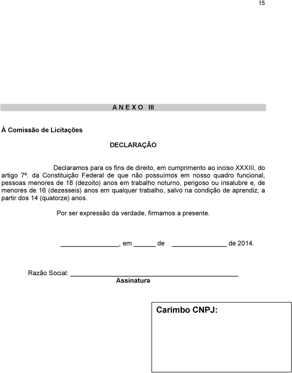 da Constituição Federal de que não possuímos em nosso quadro funcional, pessoas menores de 18 (dezoito) anos em trabalho