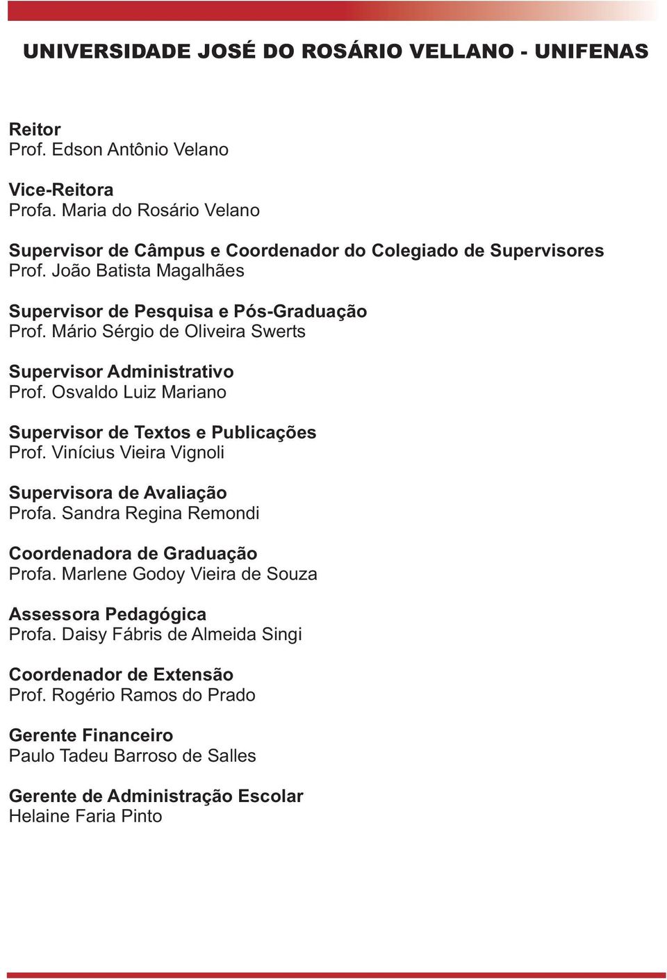 Mário Sérgio de Oliveira Swerts Supervisor Administrativo Prof. Osvaldo Luiz Mariano Supervisor de Textos e Publicações Prof. Vinícius Vieira Vignoli Supervisora de Avaliação Profa.