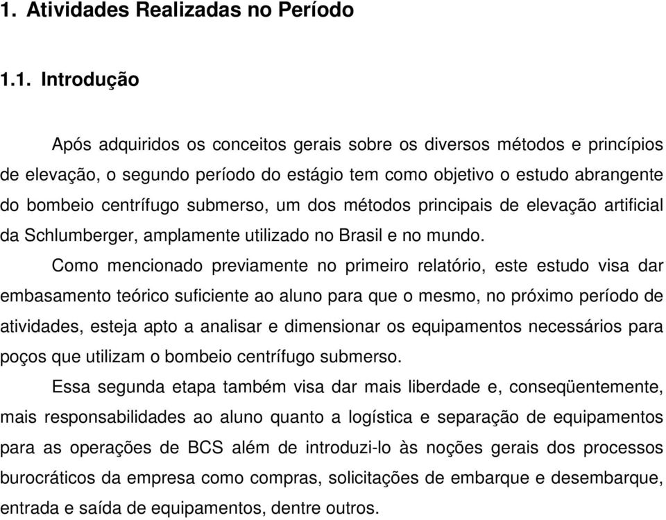 Como mencionado previamente no primeiro relatório, este estudo visa dar embasamento teórico suficiente ao aluno para que o mesmo, no próximo período de atividades, esteja apto a analisar e