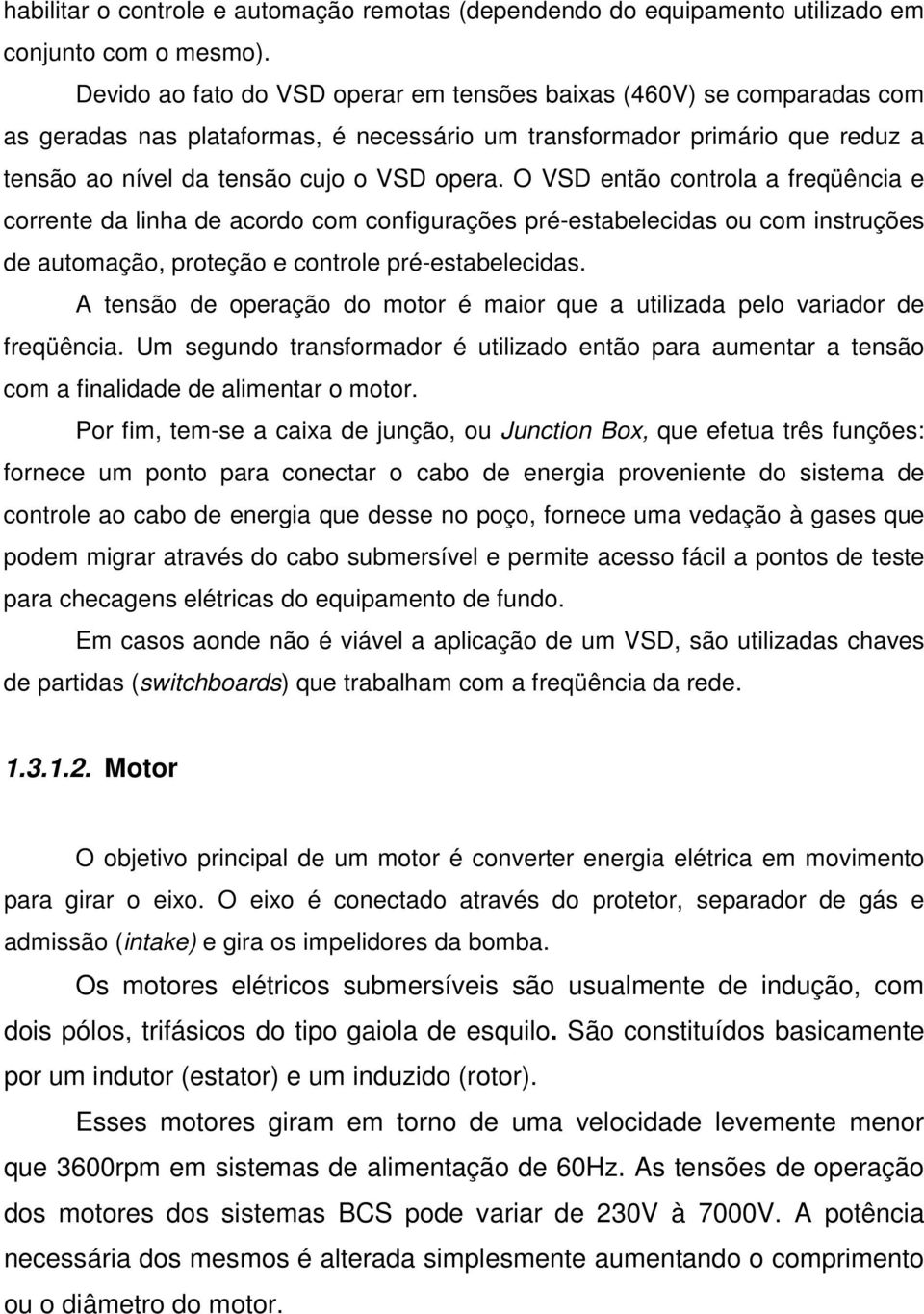 O VSD então controla a freqüência e corrente da linha de acordo com configurações pré-estabelecidas ou com instruções de automação, proteção e controle pré-estabelecidas.