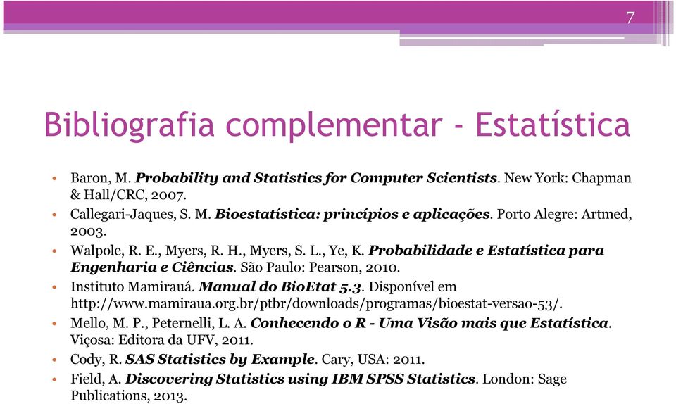 Manual do BioEtat 5.3. Disponível em http://www.mamiraua.org.br/ptbr/downloads/programas/bioestat-versao-53/. Mello, M. P., Peternelli, L. A.