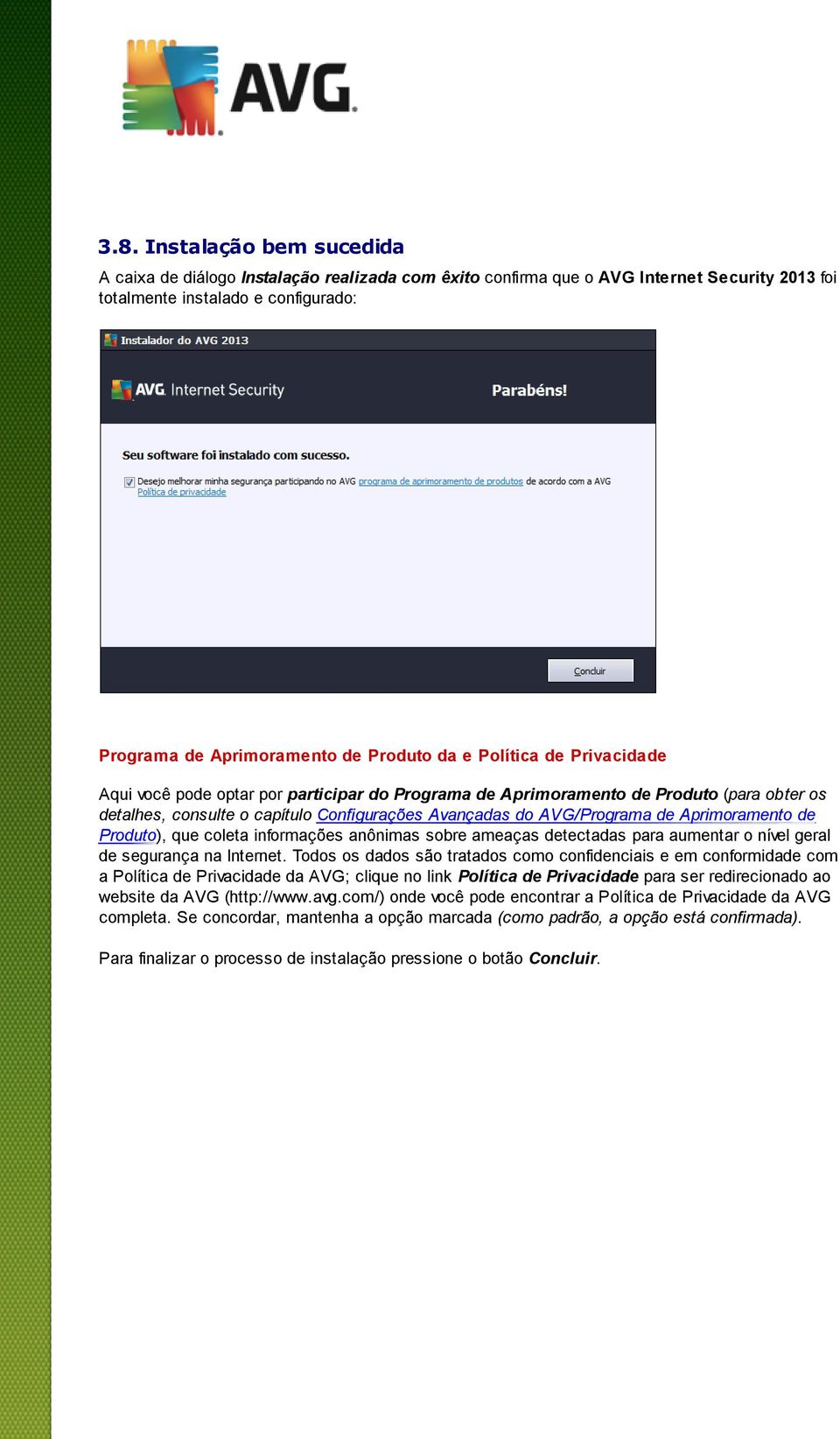 Aprimoramento de Produto), que coleta informações anônimas sobre ameaças detectadas para aumentar o nível geral de segurança na Internet.