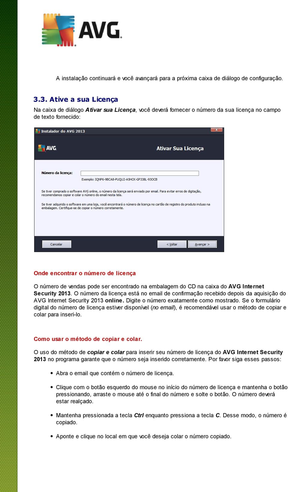 encontrado na embalagem do CD na caixa do AVG Internet Security 2013. O número da licença está no email de confirmação recebido depois da aquisição do AVG Internet Security 2013 online.