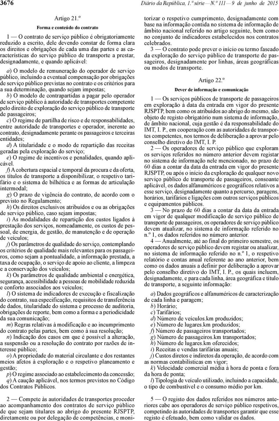 características do serviço público de transporte a prestar, designadamente, e quando aplicável: a) O modelo de remuneração do operador de serviço público, incluindo a eventual compensação por