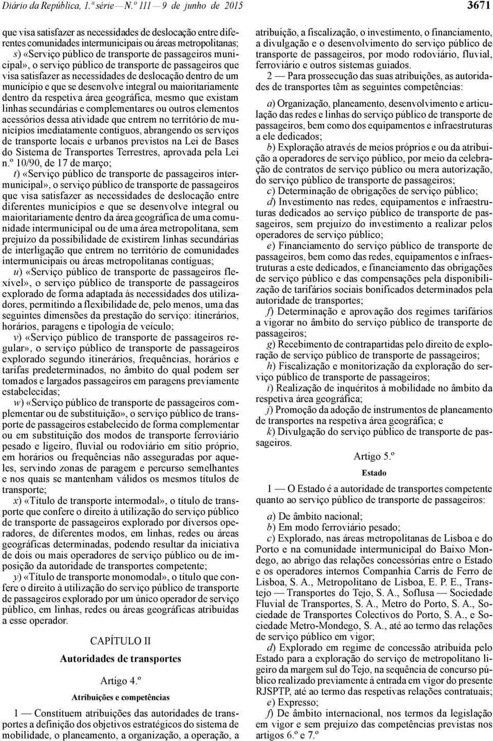 municipal», o serviço público de transporte de passageiros que visa satisfazer as necessidades de deslocação dentro de um município e que se desenvolve integral ou maioritariamente dentro da