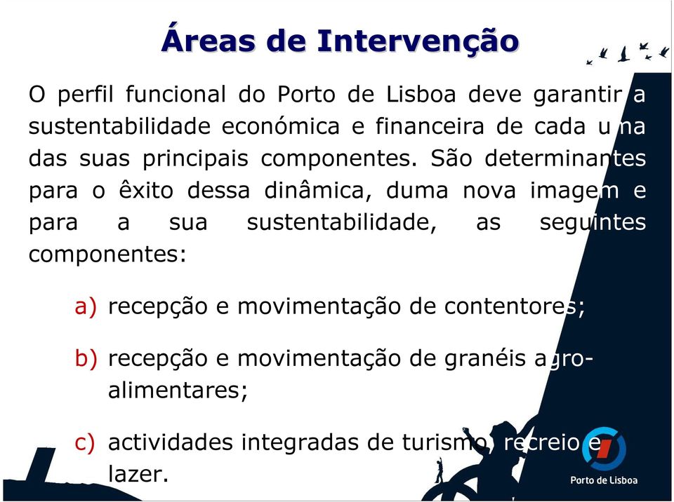 São determinantes para o êxito dessa dinâmica, duma nova imagem e para a sua sustentabilidade, as seguintes