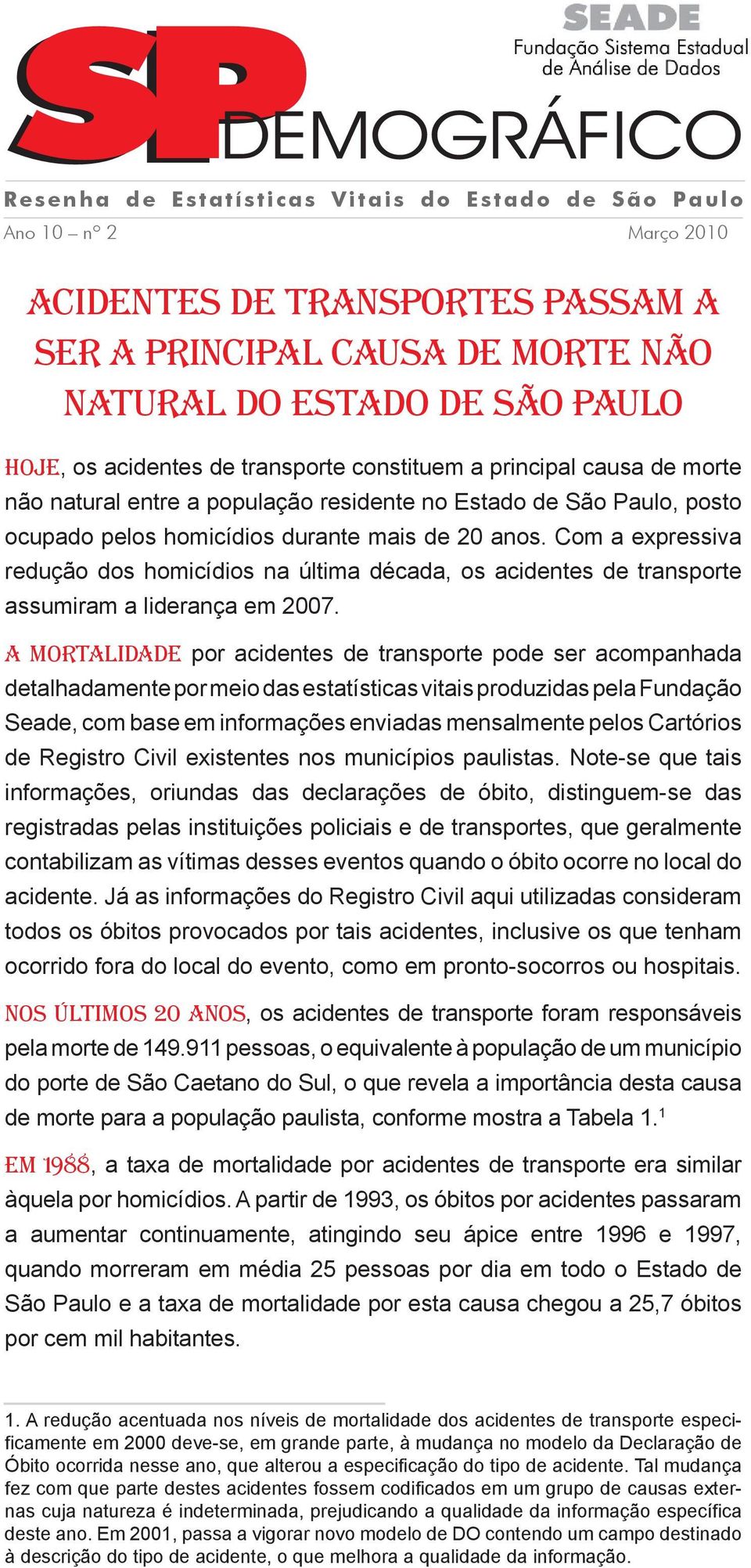 Com a expressiva redução dos homicídios na última década, os acidentes de transporte assumiram a liderança em 2007.