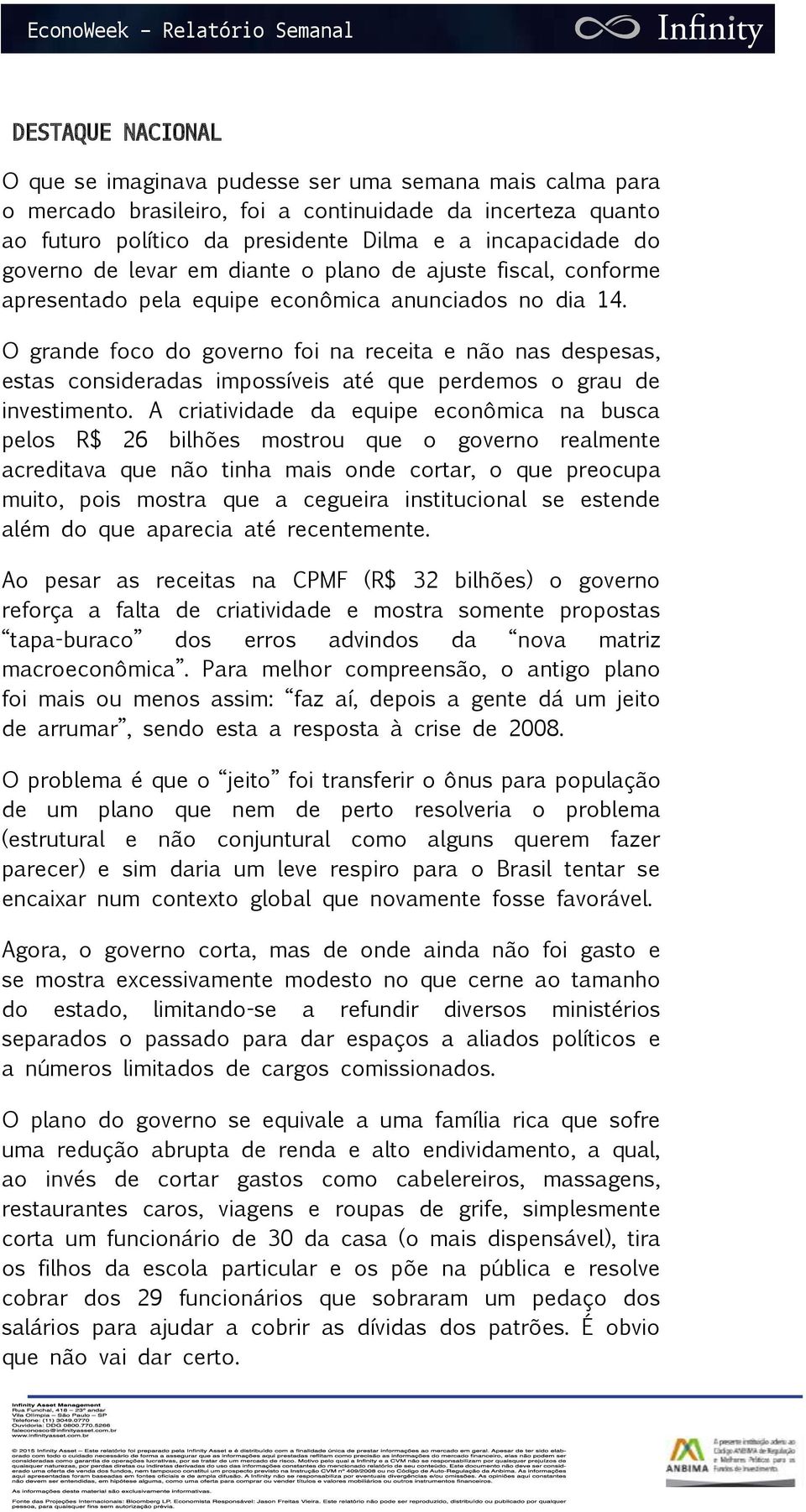 O grande foco do governo foi na receita e não nas despesas, estas consideradas impossíveis até que perdemos o grau de investimento.