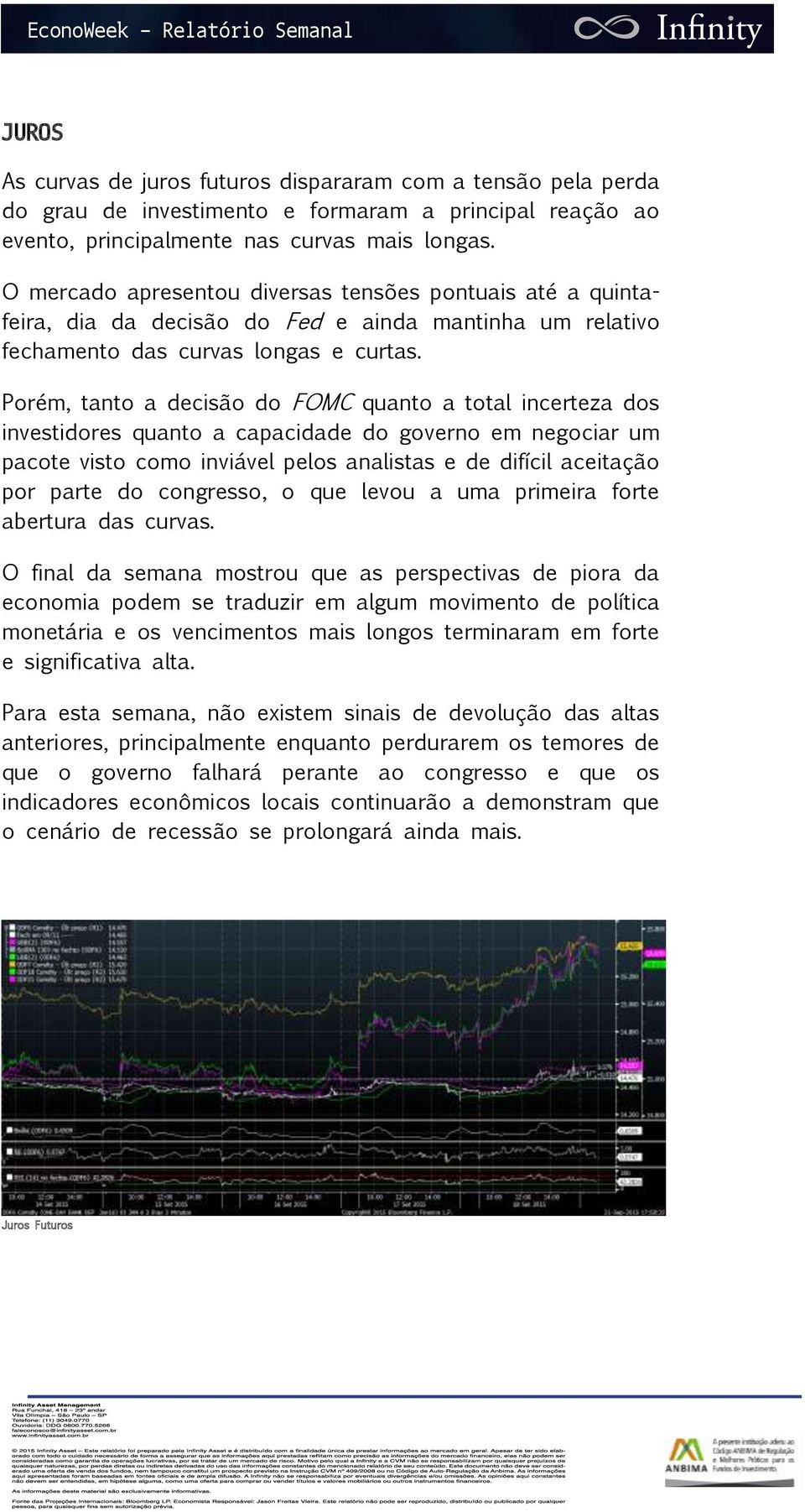 Porém, tanto a decisão do FOMC quanto a total incerteza dos investidores quanto a capacidade do governo em negociar um pacote visto como inviável pelos analistas e de difícil aceitação por parte do